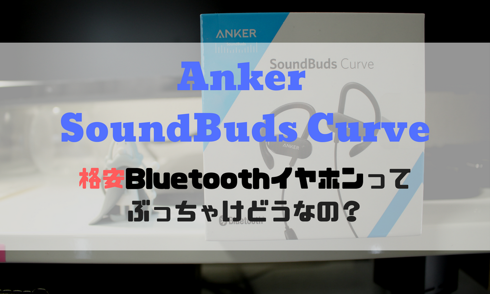 「Anker SoundBuds Curve」レビュー！　格安Bluetoothイヤホンって、ぶっちゃけどうなの？