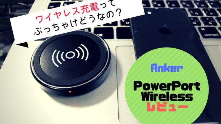 ワイヤレス充電って実際どうなの？Anker「PowerPort Wireless」レビュー！